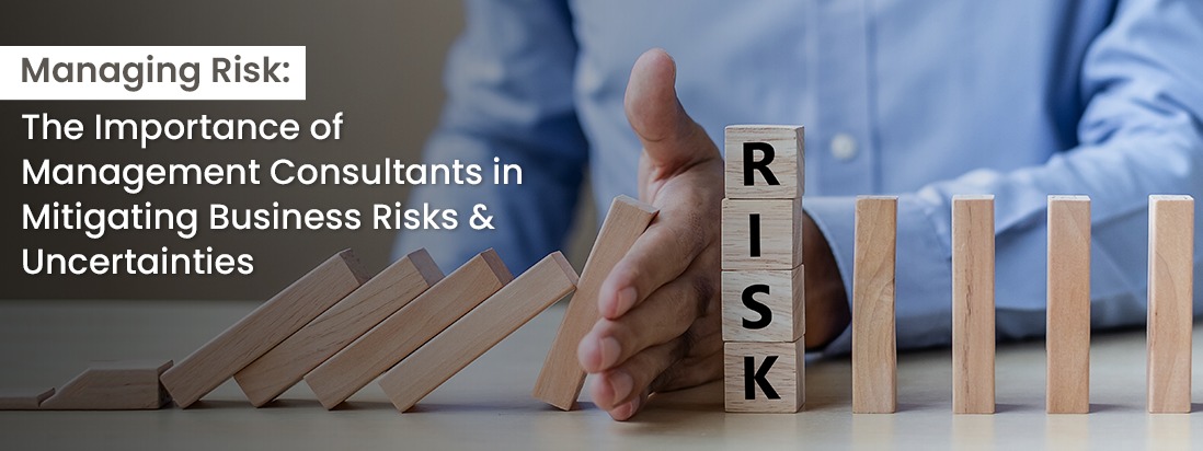 Managing Risk: The Importance of Management Consultants in Mitigating Business Risks and Uncertainties