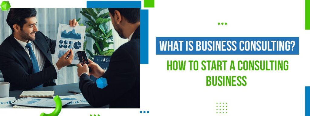 What Is Business Consulting? How To Start a Consulting Business